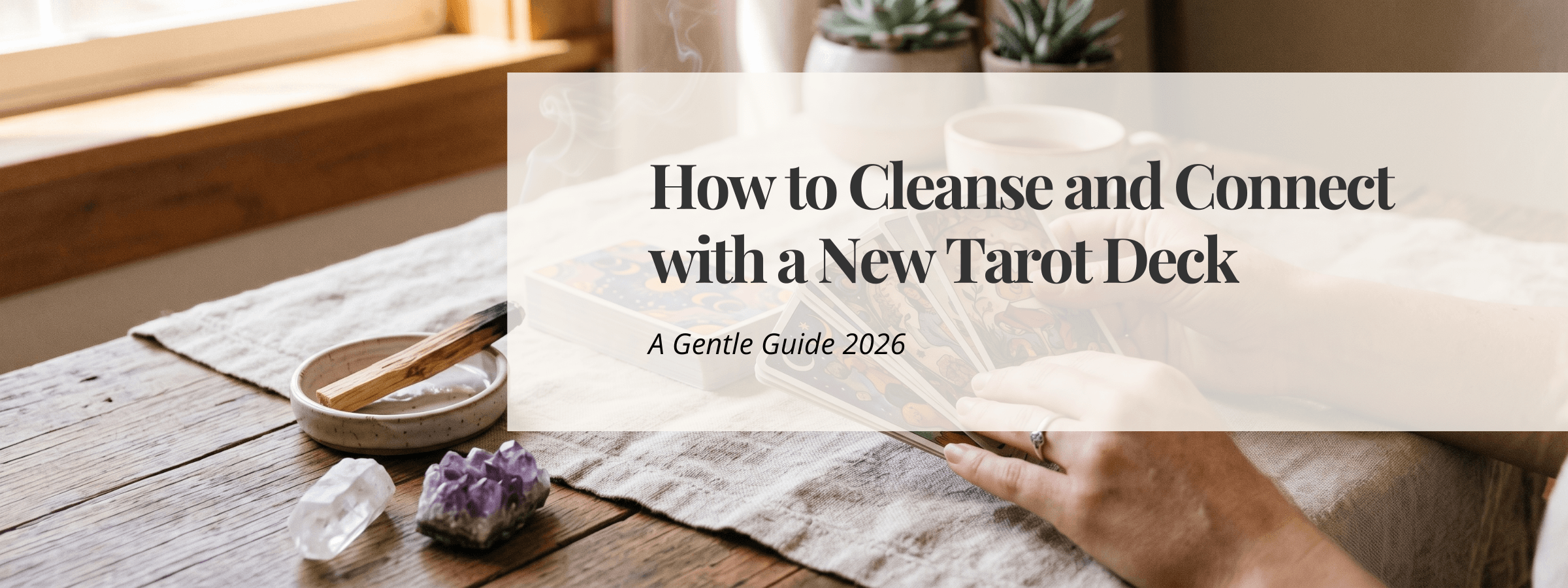 How to Cleanse and Connect with a New Tarot Deck 2026